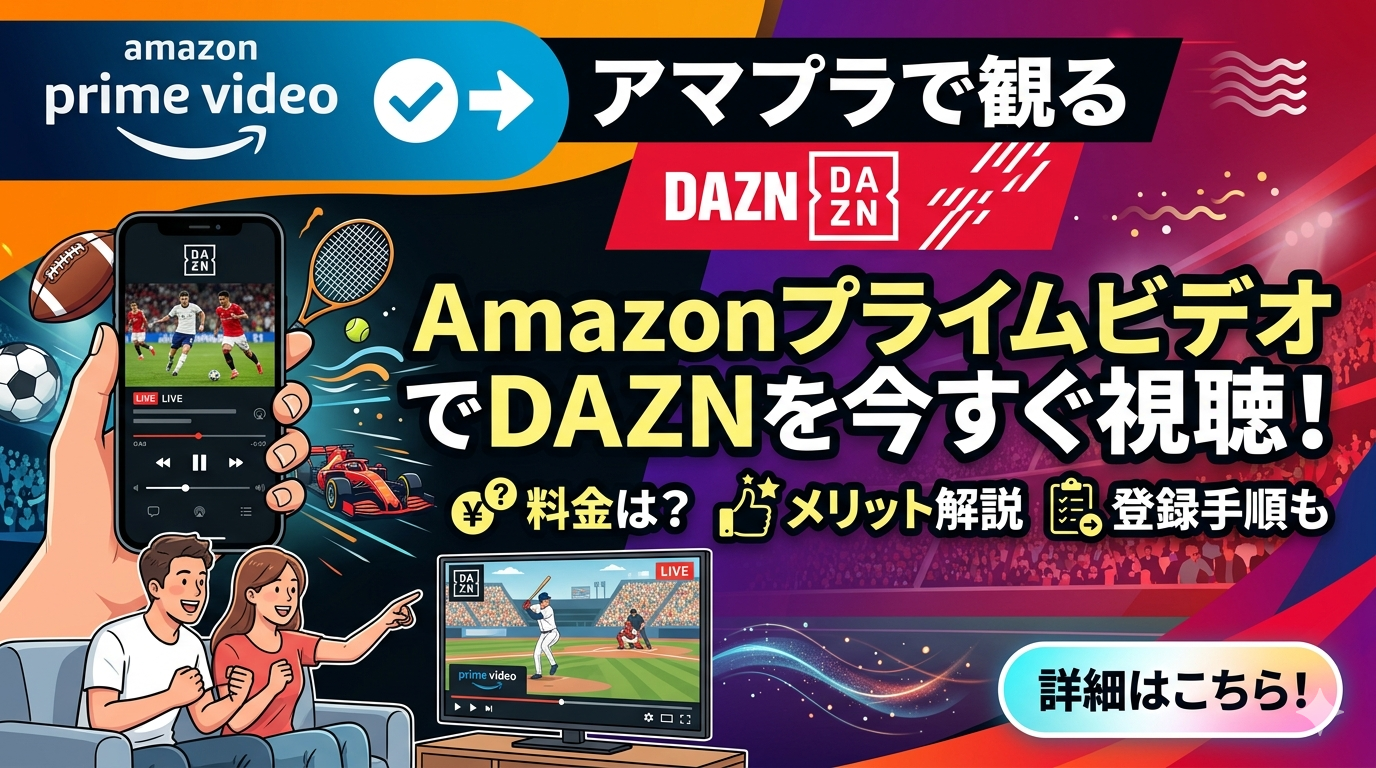 【アマプラで観る】DAZN（ダゾーン）をAmazonプライムビデオで今すぐ視聴する方法！料金やメリット、登録手順を解説
